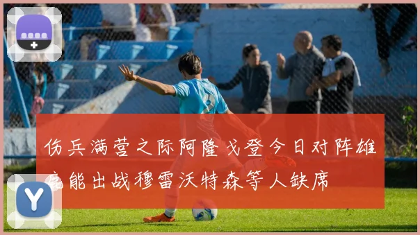 伤兵满营之际阿隆戈登今日对阵雄鹿能出战穆雷沃特森等人缺席