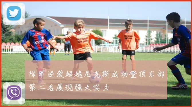 绿军逆袭超越尼克斯成功登顶东部第二名展现强大实力